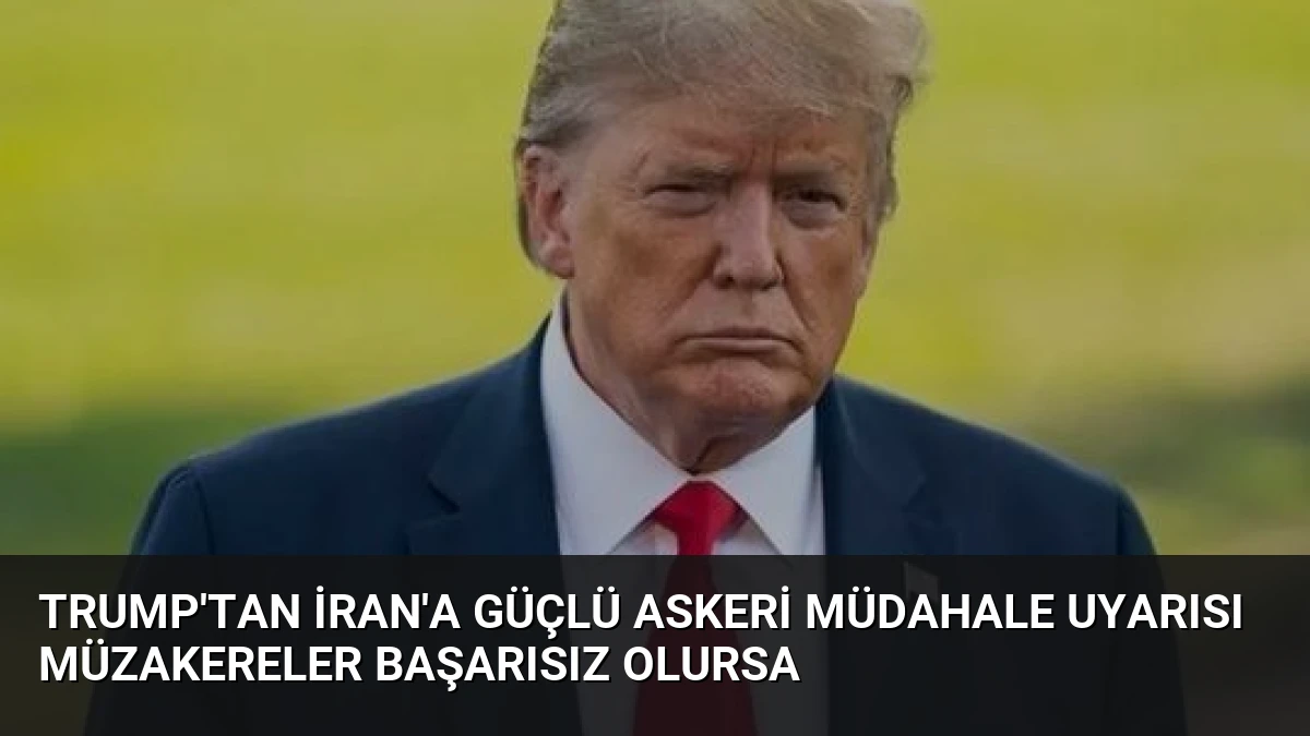 Trump’tan İran’a Güçlü Askeri Müdahale Uyarısı Müzakereler Başarısız Olursa