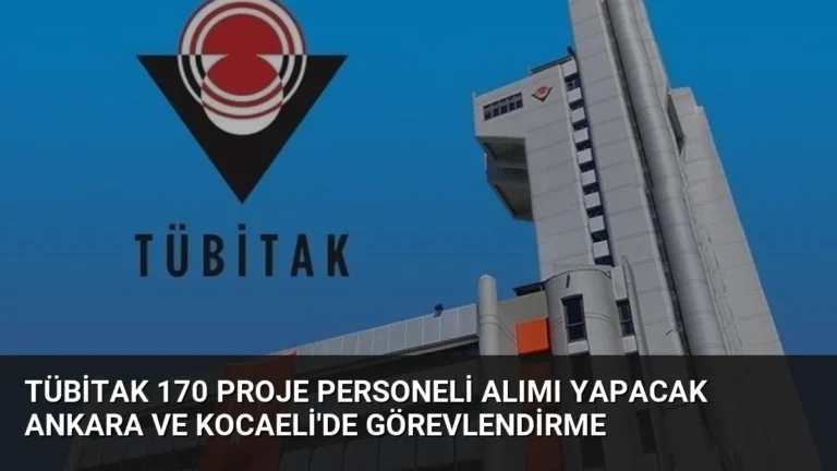TÜBİTAK 170 Proje Personeli Alımı Yapacak Ankara ve Kocaeli’de Görevlendirme