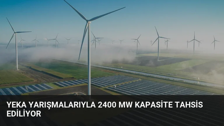 YEKA Yarışmalarıyla 2400 MW Kapasite Tahsis Ediliyor