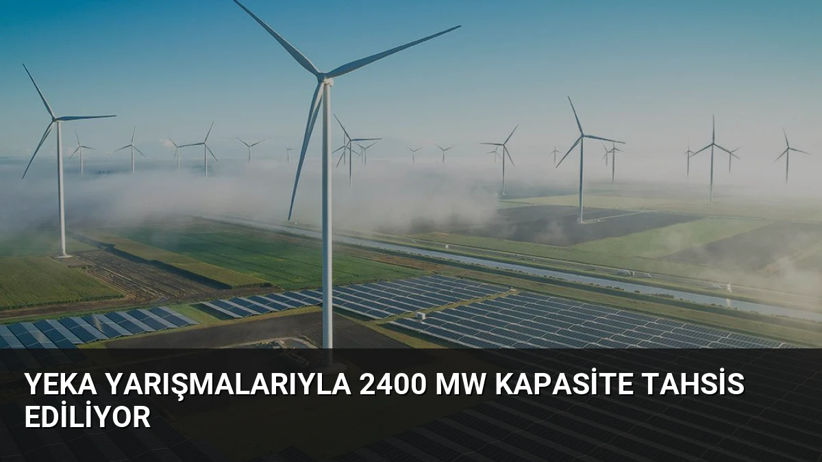 YEKA Yarışmalarıyla 2400 MW Kapasite Tahsis Ediliyor