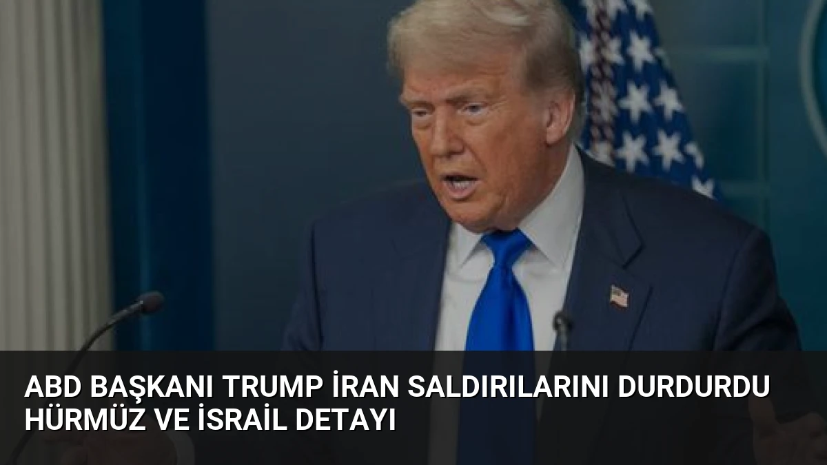 ABD Başkanı Trump İran Saldırılarını Durdurdu Hürmüz ve İsrail Detayı