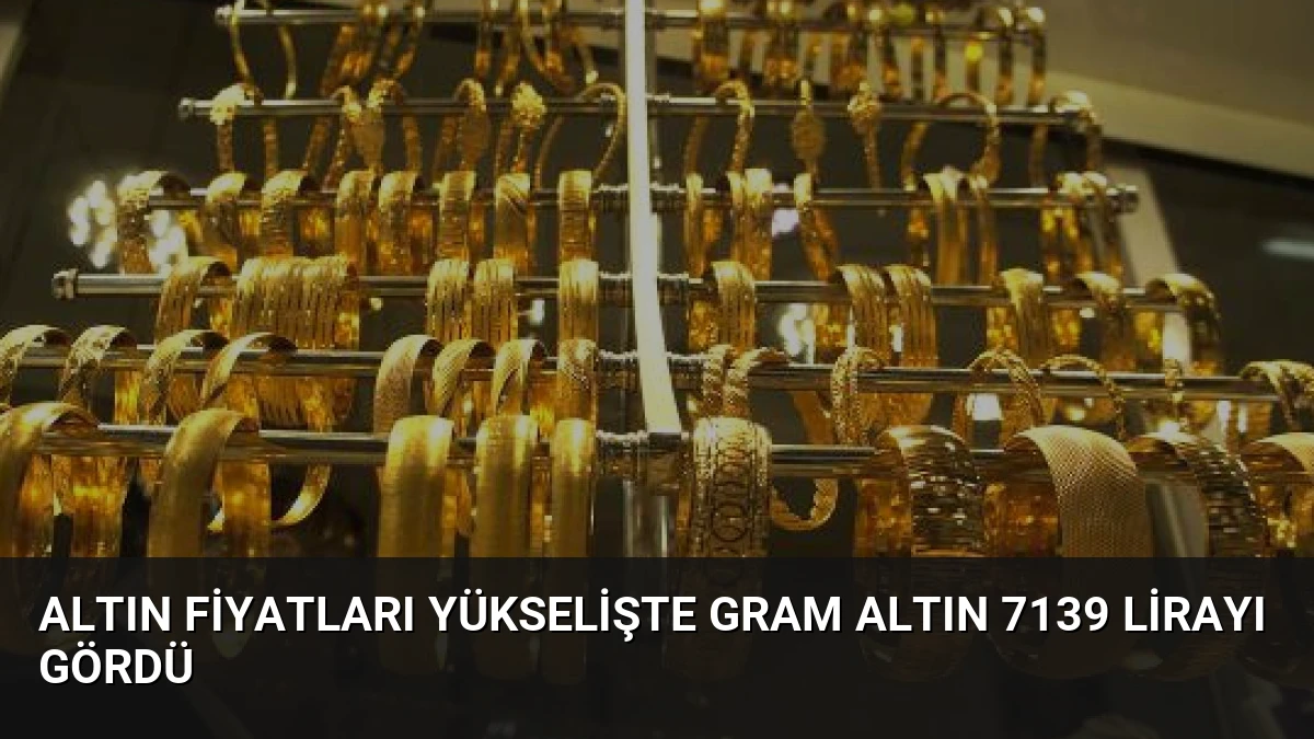 Altın Fiyatları Yükselişte Gram Altın 7139 Lirayı Gördü