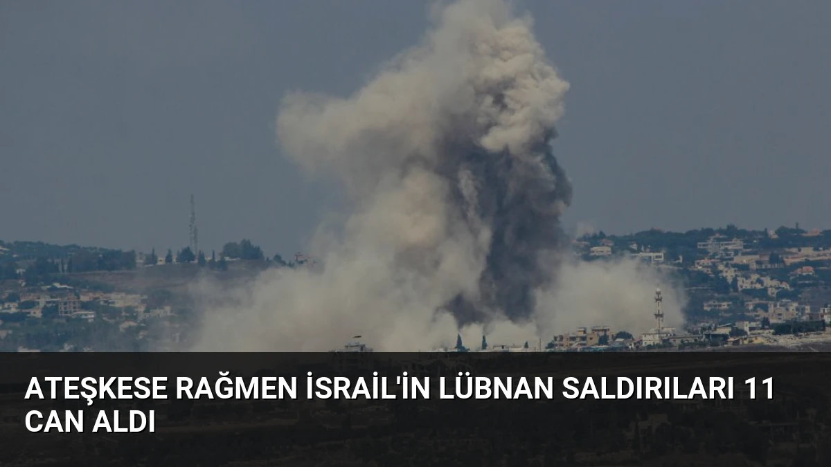 Ateşkese Rağmen İsrail’in Lübnan Saldırıları 11 Can Aldı