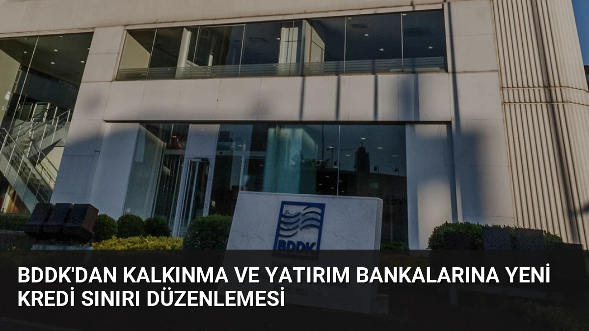 BDDK’dan Kalkınma ve Yatırım Bankalarına Yeni Kredi Sınırı Düzenlemesi