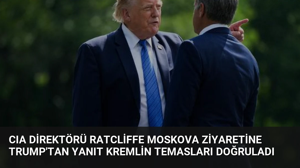 CIA Direktörü Ratcliffe Moskova Ziyaretine Trump’tan Yanıt Kremlin Temasları Doğruladı