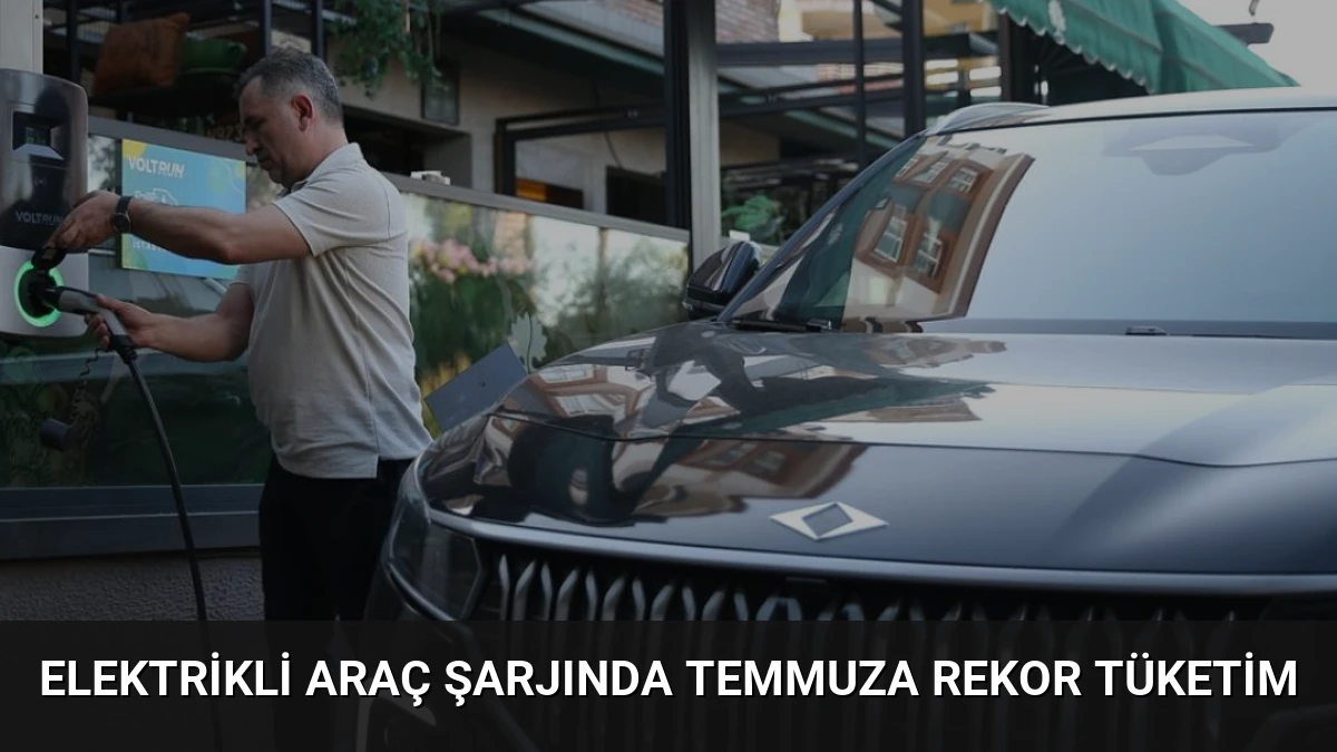 Elektrikli Araç Şarjında Temmuza Rekor Tüketim