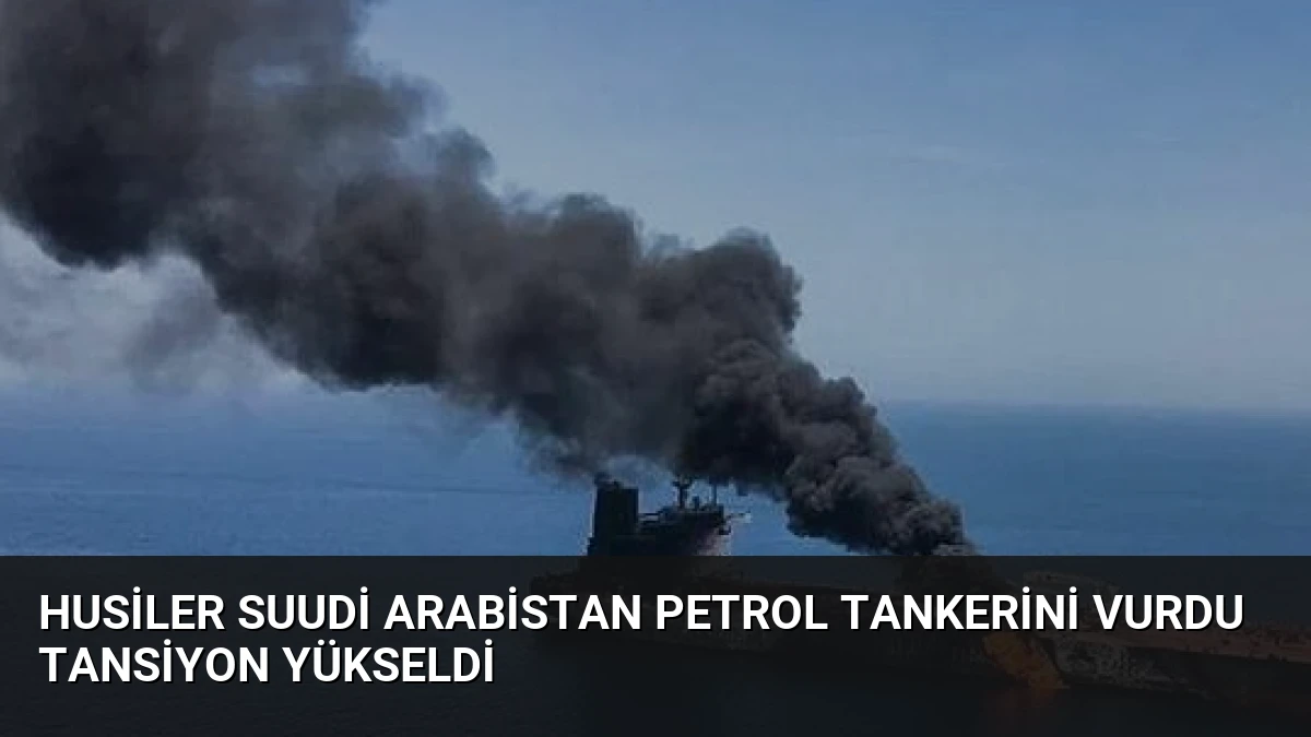 Husiler Suudi Arabistan Petrol Tankerini Vurdu Tansiyon Yükseldi