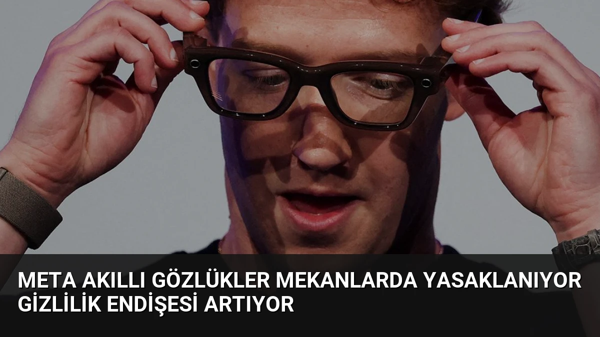 Meta Akıllı Gözlükler Mekanlarda Yasaklanıyor Gizlilik Endişesi Artıyor