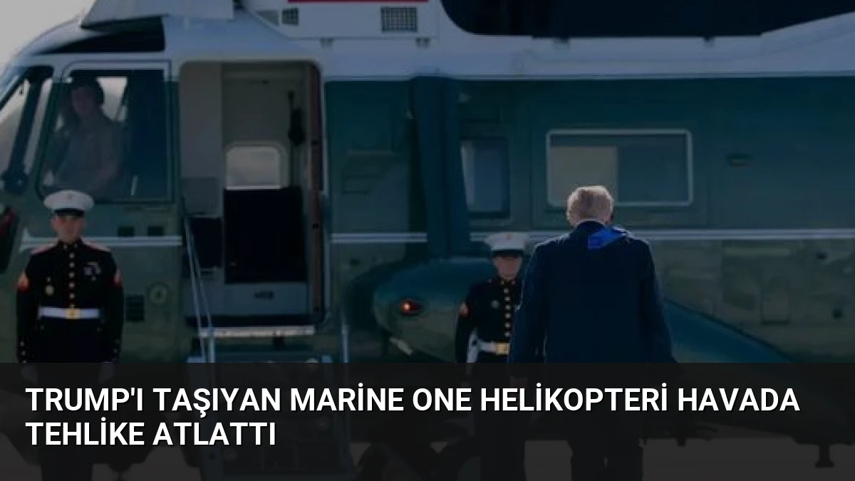 Trump’ı Taşıyan Marine One Helikopteri Havada Tehlike Atlattı