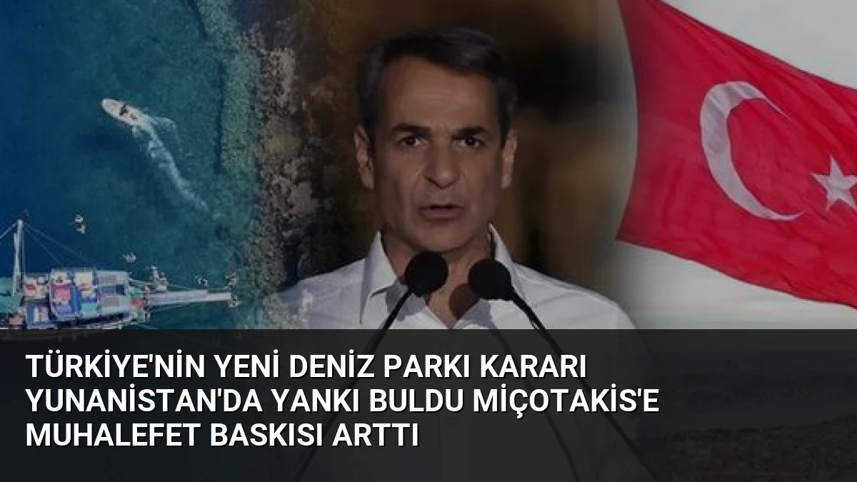 Türkiye’nin yeni deniz parkı kararı Yunanistan’da yankı buldu Miçotakis’e muhalefet baskısı arttı