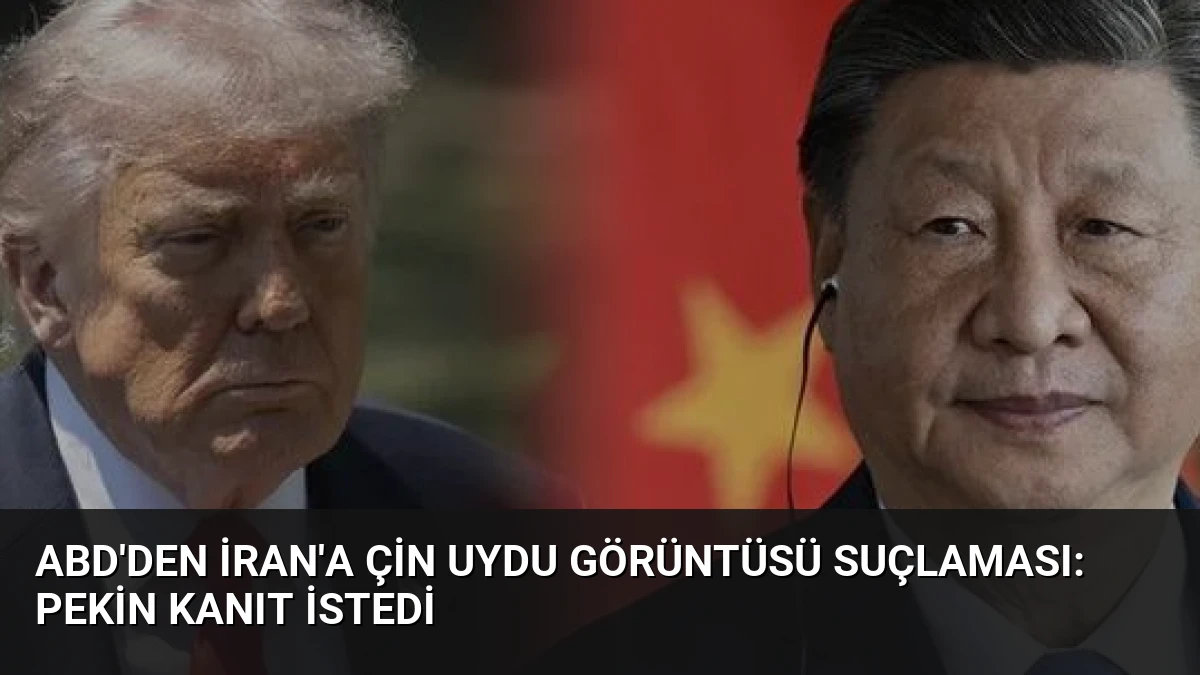 ABD’den İran’a Çin Uydu Görüntüsü Suçlaması: Pekin Kanıt İstedi