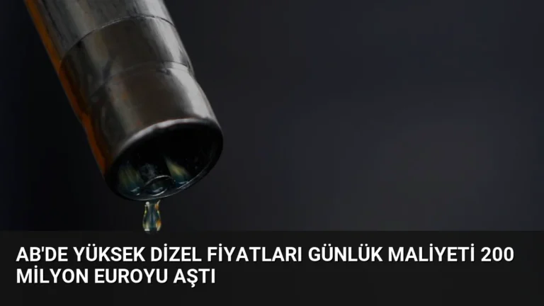 AB’de Yüksek Dizel Fiyatları Günlük Maliyeti 200 Milyon Euroyu Aştı