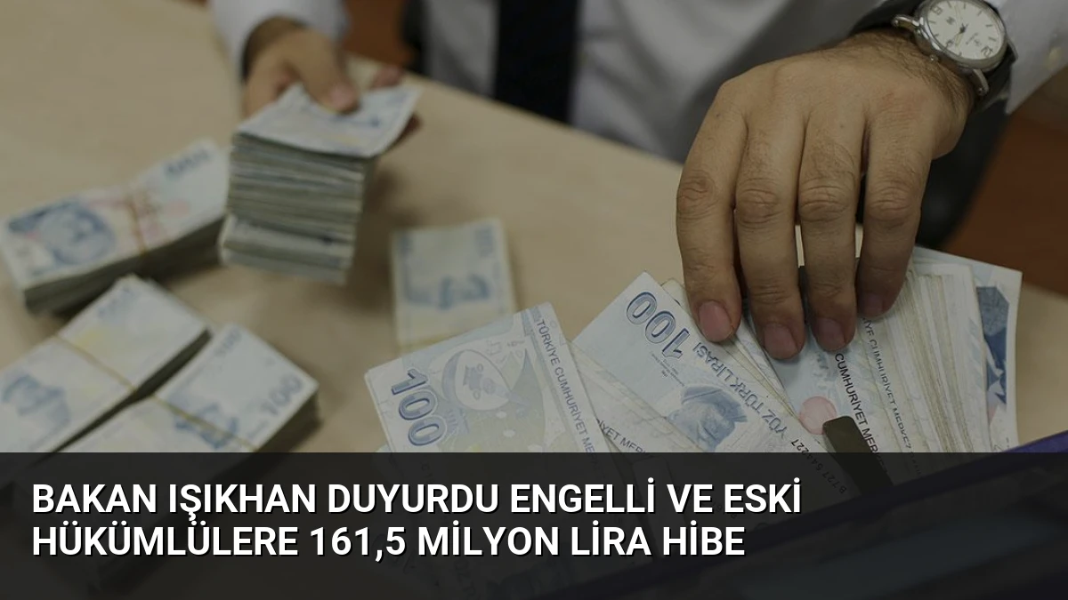 Bakan Işıkhan Duyurdu Engelli ve Eski Hükümlülere 161,5 Milyon Lira Hibe