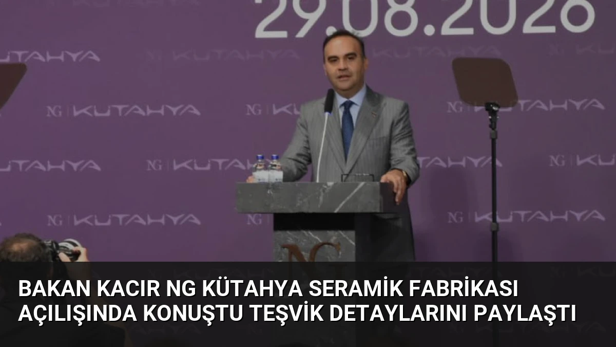 Bakan Kacır NG Kütahya Seramik Fabrikası Açılışında Konuştu Teşvik Detaylarını Paylaştı