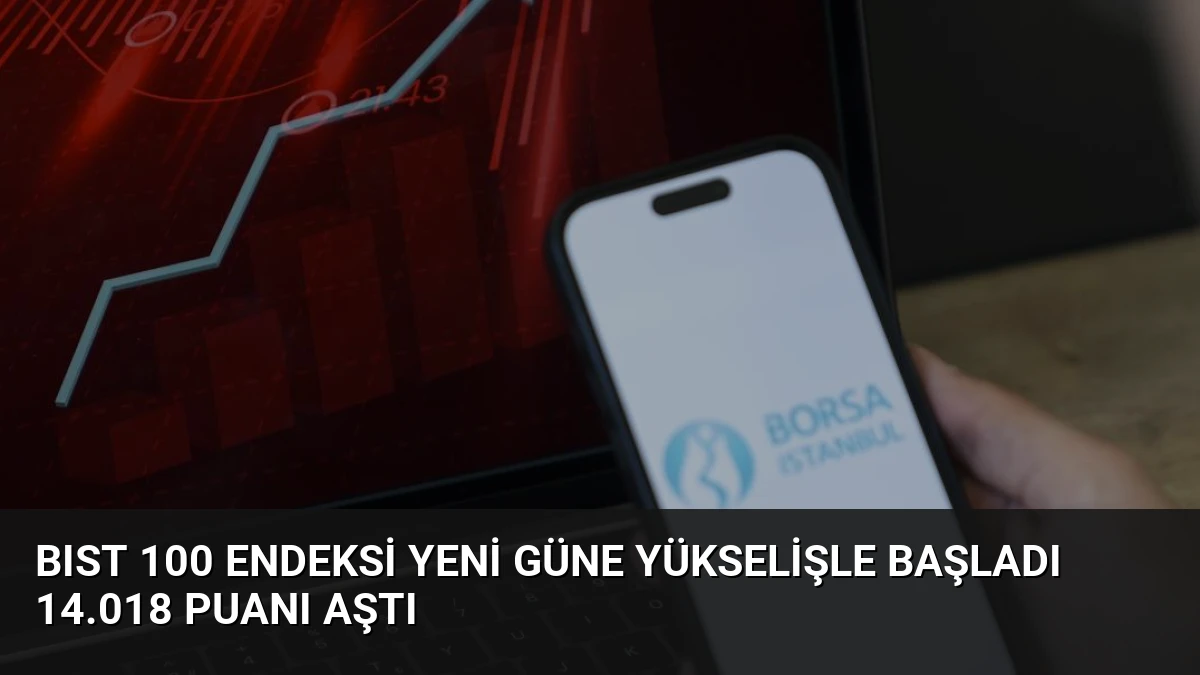 BIST 100 Endeksi Yeni Güne Yükselişle Başladı 14.018 Puanı Aştı