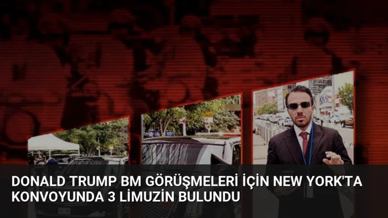 Donald Trump BM Görüşmeleri İçin New York’ta Konvoyunda 3 Limuzin Bulundu