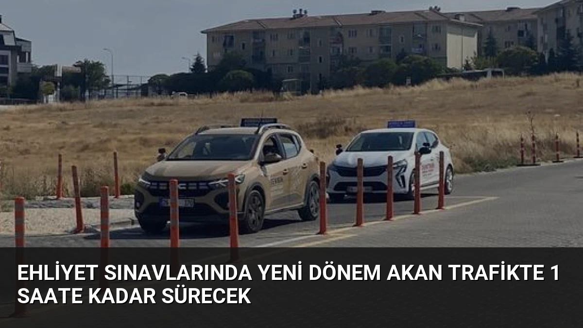 Ehliyet Sınavlarında Yeni Dönem Akan Trafikte 1 Saate Kadar Sürecek