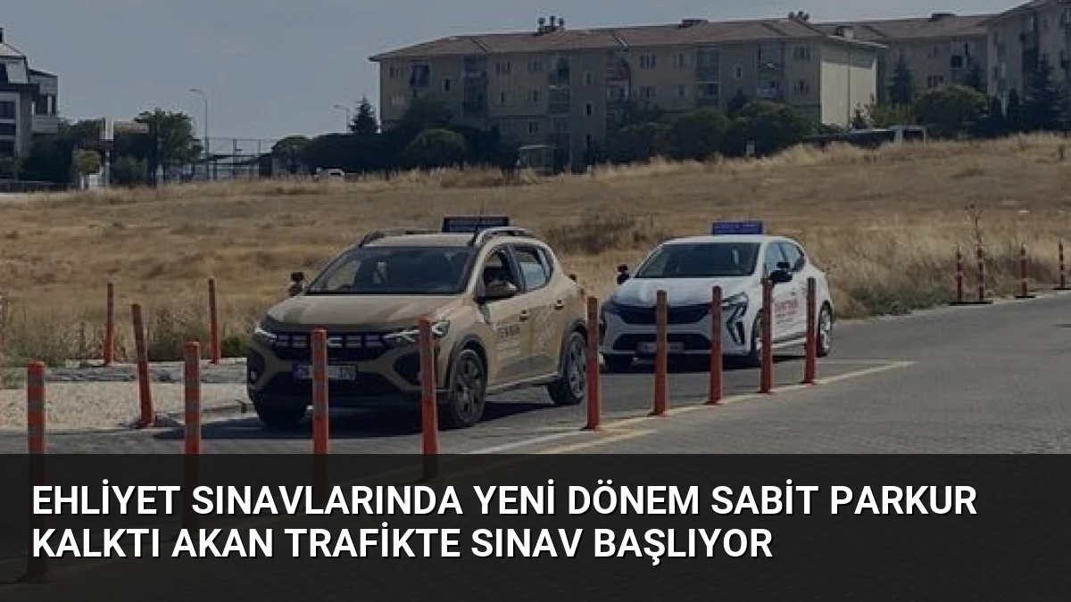 Ehliyet Sınavlarında Yeni Dönem Sabit Parkur Kalktı Akan Trafikte Sınav Başlıyor