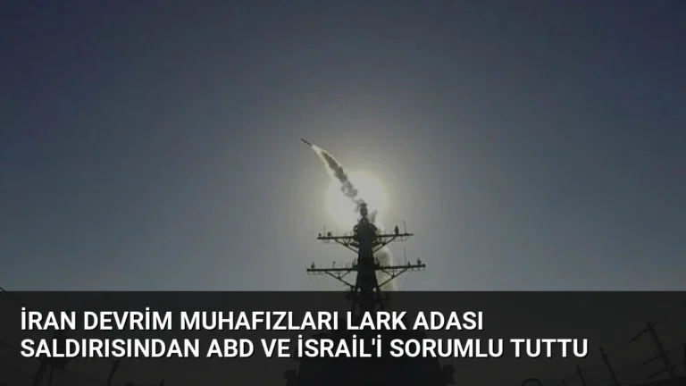 İran Devrim Muhafızları Lark Adası Saldırısından ABD ve İsrail’i Sorumlu Tuttu