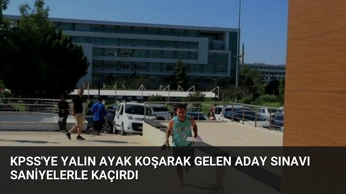KPSS’ye Yalın Ayak Koşarak Gelen Aday Sınavı Saniyelerle Kaçırdı