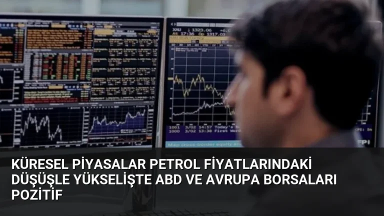 Küresel Piyasalar Petrol Fiyatlarındaki Düşüşle Yükselişte ABD ve Avrupa Borsaları Pozitif