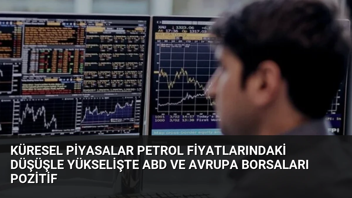 Küresel Piyasalar Petrol Fiyatlarındaki Düşüşle Yükselişte ABD ve Avrupa Borsaları Pozitif