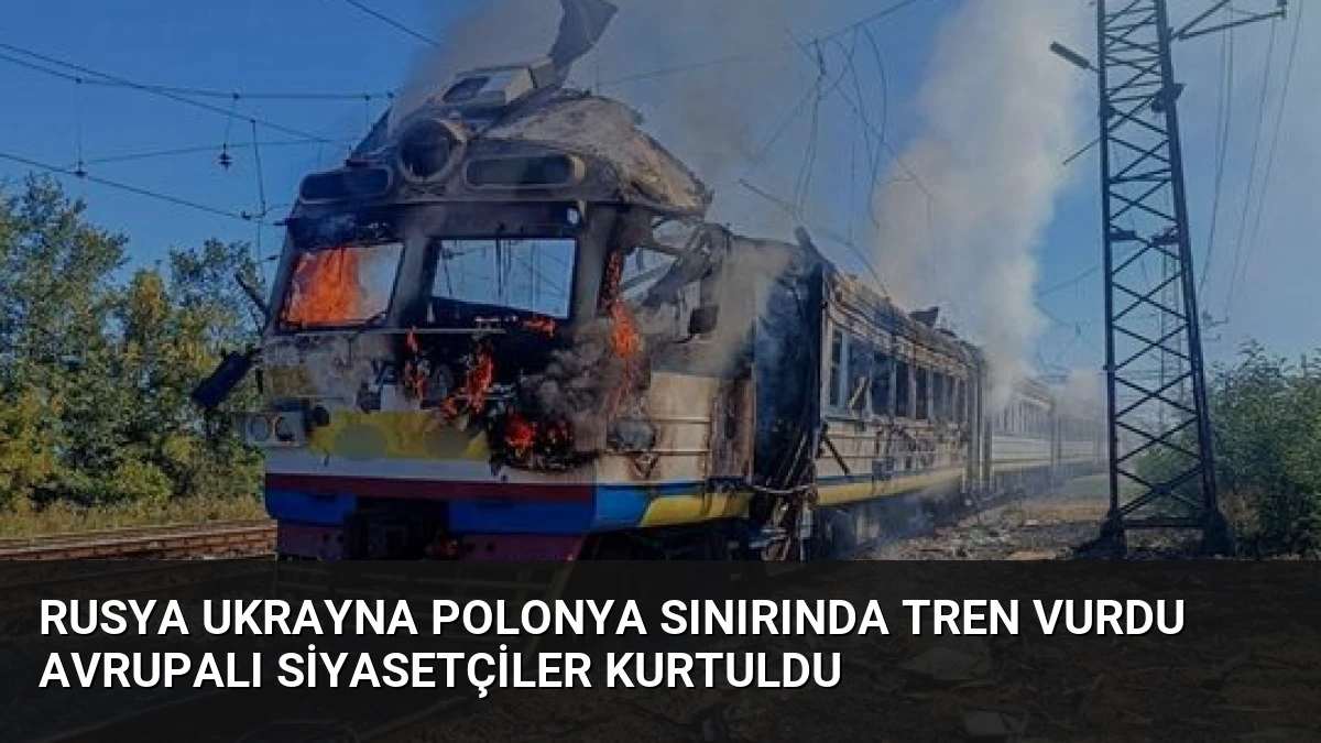 Rusya Ukrayna Polonya Sınırında Tren Vurdu Avrupalı Siyasetçiler Kurtuldu