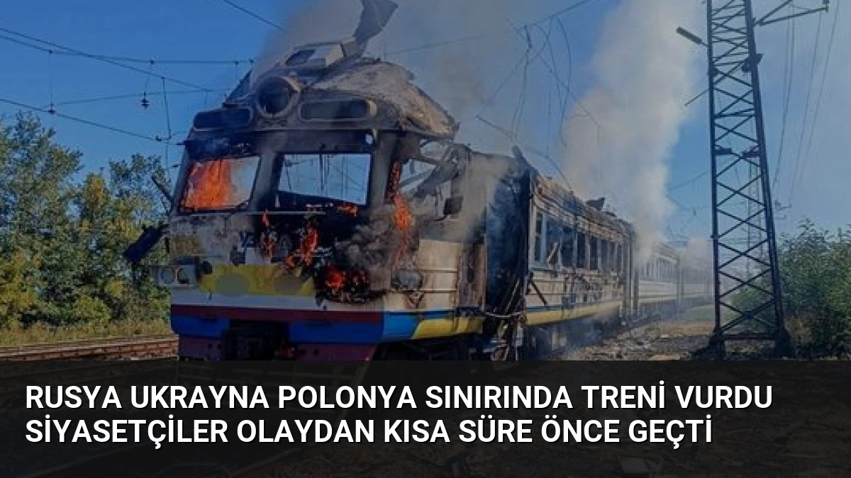 Rusya Ukrayna Polonya Sınırında Treni Vurdu Siyasetçiler Olaydan Kısa Süre Önce Geçti