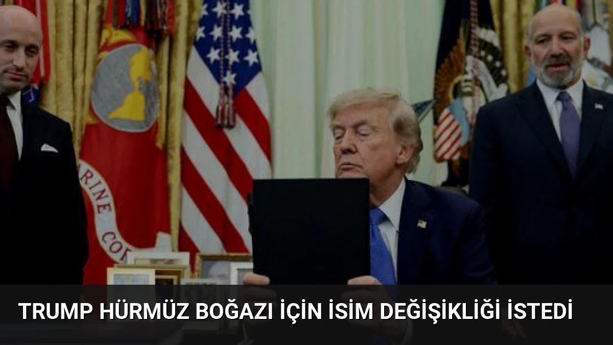 Trump Hürmüz Boğazı İçin İsim Değişikliği İstedi