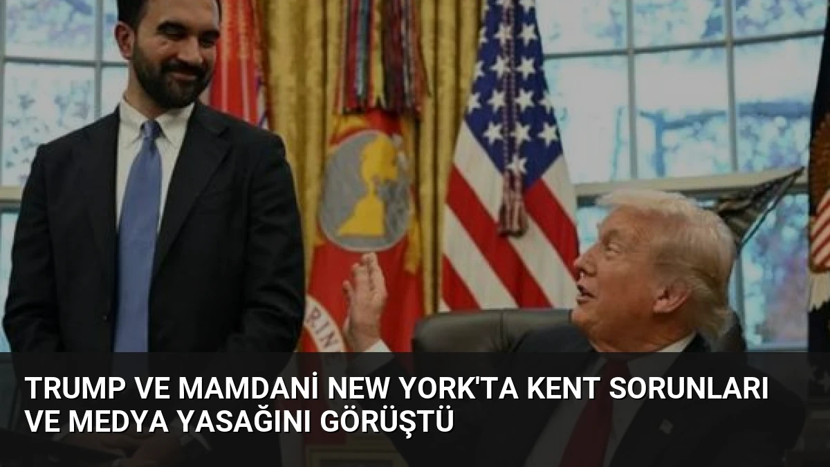 Trump ve Mamdani New York’ta Kent Sorunları ve Medya Yasağını Görüştü