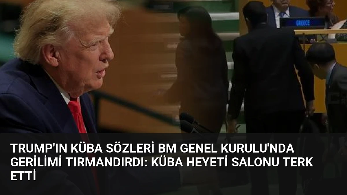 Trump’ın Küba Sözleri BM Genel Kurulu’nda Gerilimi Tırmandırdı: Küba Heyeti Salonu Terk Etti