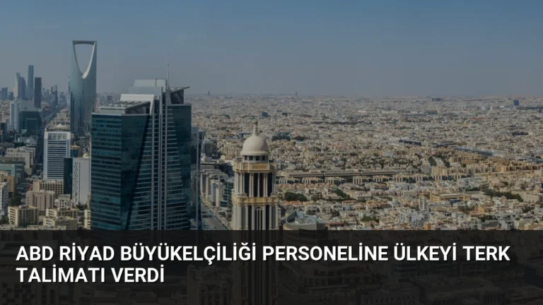 ABD Riyad Büyükelçiliği Personeline Ülkeyi Terk Talimatı Verdi