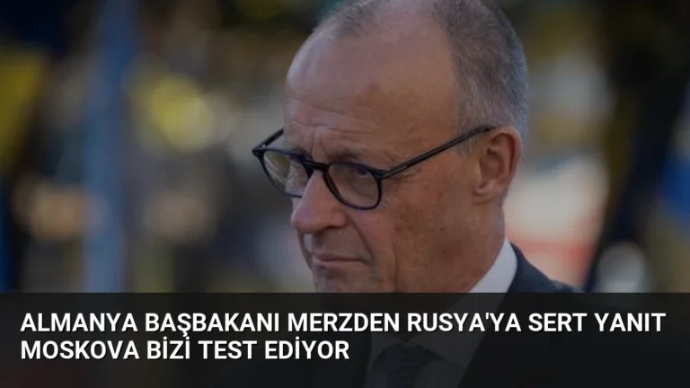 Almanya Başbakanı Merzden Rusya’ya Sert Yanıt Moskova Bizi Test Ediyor