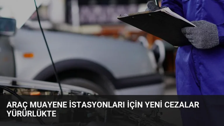 Araç Muayene İstasyonları İçin Yeni Cezalar Yürürlükte