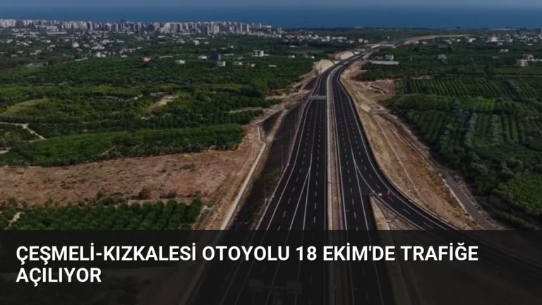 Çeşmeli-Kızkalesi Otoyolu 18 Ekim’de Trafiğe Açılıyor
