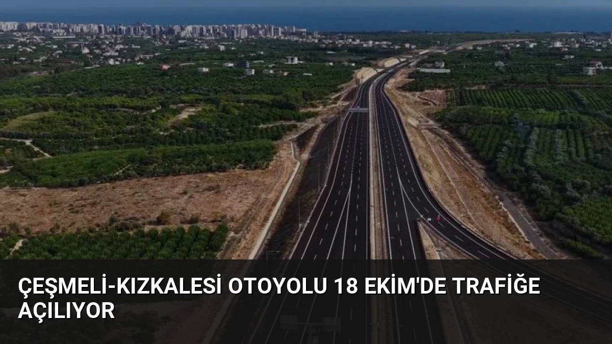 Çeşmeli-Kızkalesi Otoyolu 18 Ekim’de Trafiğe Açılıyor