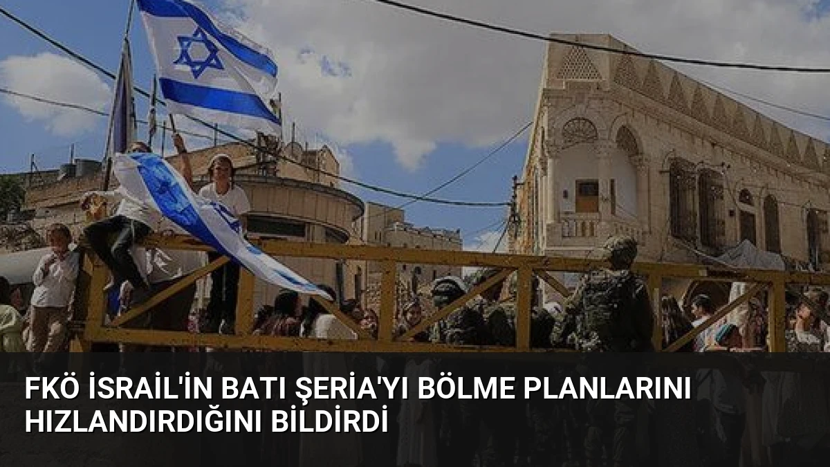 FKÖ İsrail’in Batı Şeria’yı Bölme Planlarını Hızlandırdığını Bildirdi