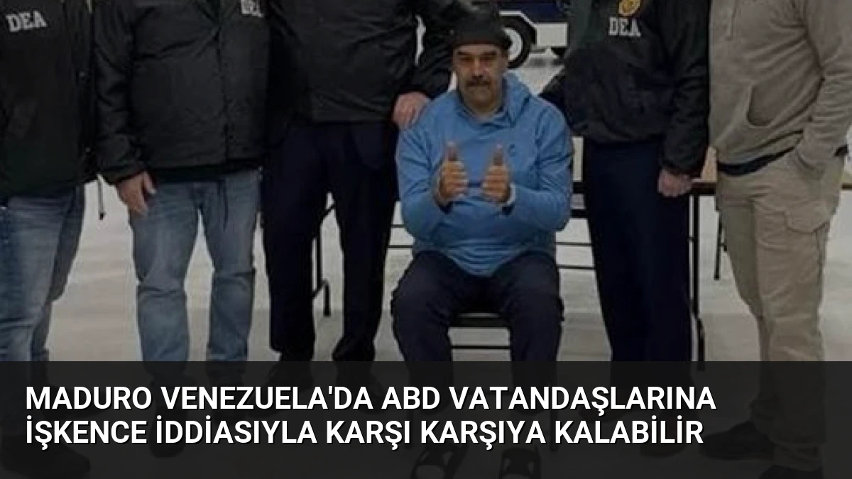 Maduro Venezuela’da ABD Vatandaşlarına İşkence İddiasıyla Karşı Karşıya Kalabilir