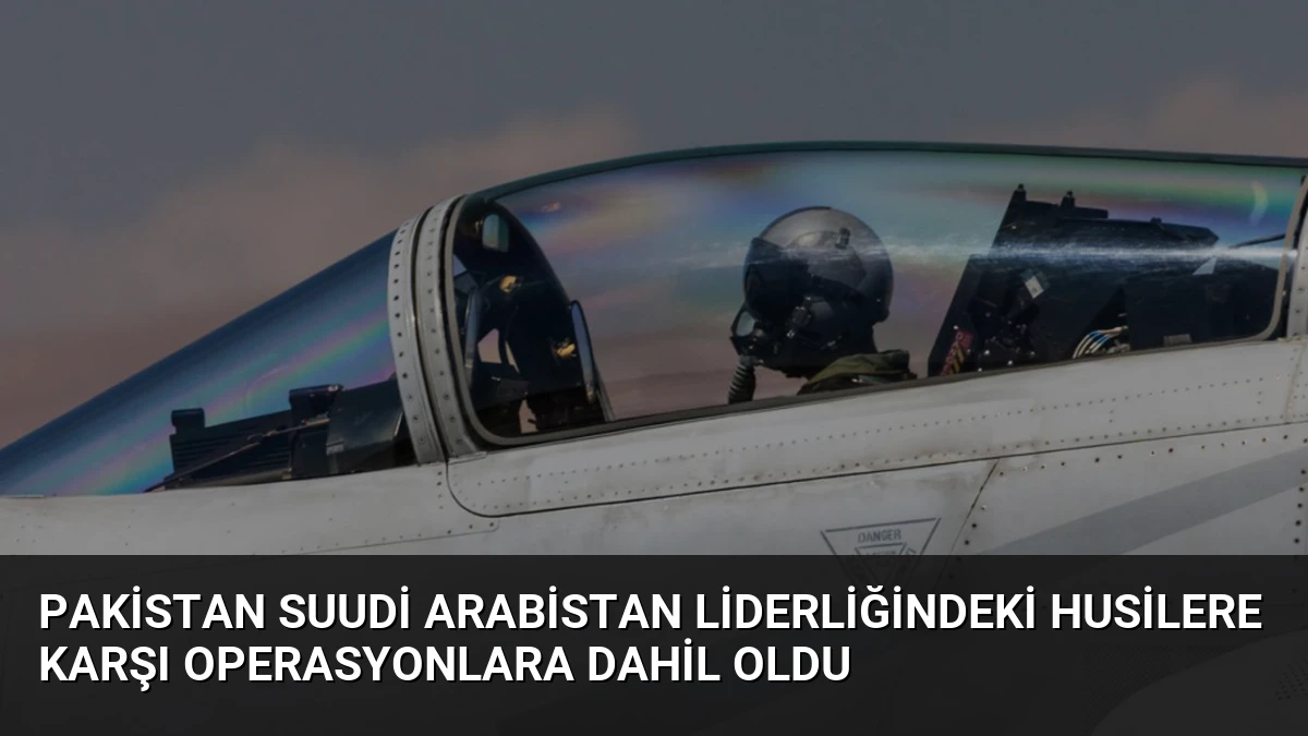 Pakistan Suudi Arabistan Liderliğindeki Husilere Karşı Operasyonlara Dahil Oldu