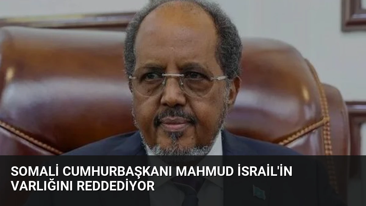 Somali Cumhurbaşkanı Mahmud İsrail’in Varlığını Reddediyor