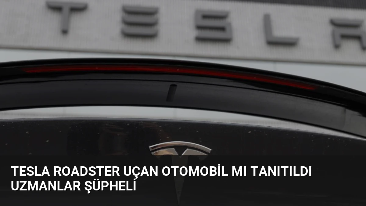 Tesla Roadster Uçan Otomobil Mı Tanıtıldı Uzmanlar Şüpheli