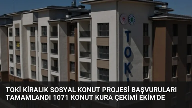 TOKİ Kiralık Sosyal Konut Projesi Başvuruları Tamamlandı 1071 Konut Kura Çekimi Ekim’de