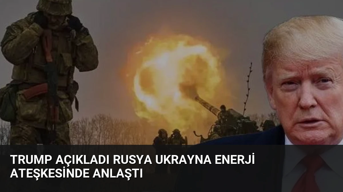 Trump Açıkladı Rusya Ukrayna Enerji Ateşkesinde Anlaştı