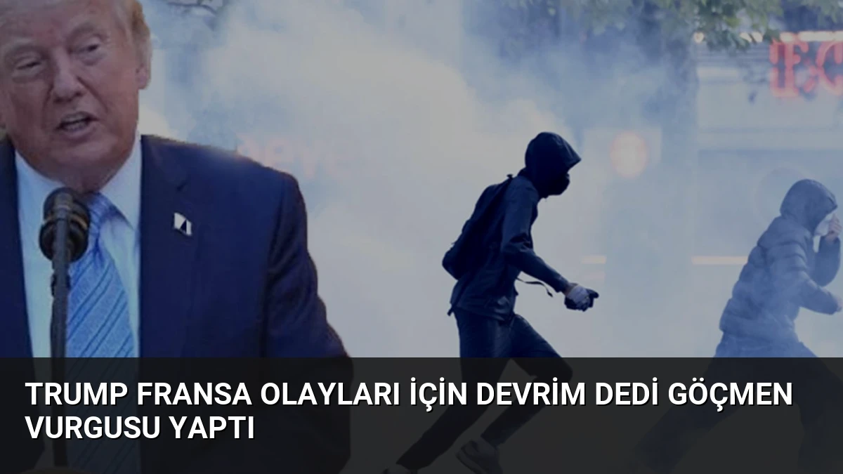 Trump Fransa Olayları İçin Devrim Dedi Göçmen Vurgusu Yaptı