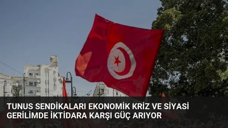 Tunus Sendikaları Ekonomik Kriz ve Siyasi Gerilimde İktidara Karşı Güç Arıyor