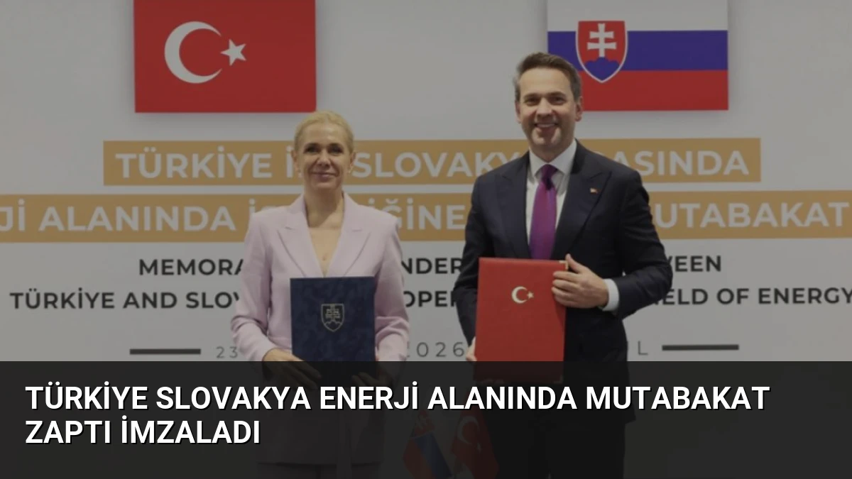 Türkiye Slovakya Enerji Alanında Mutabakat Zaptı İmzaladı